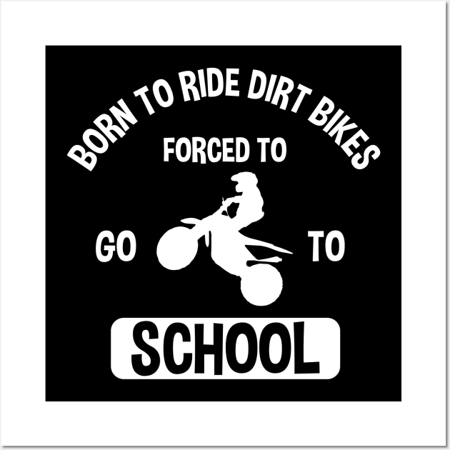 Born To Ride Dirt Bikes Forced To Go To School Wall Art by zerouss